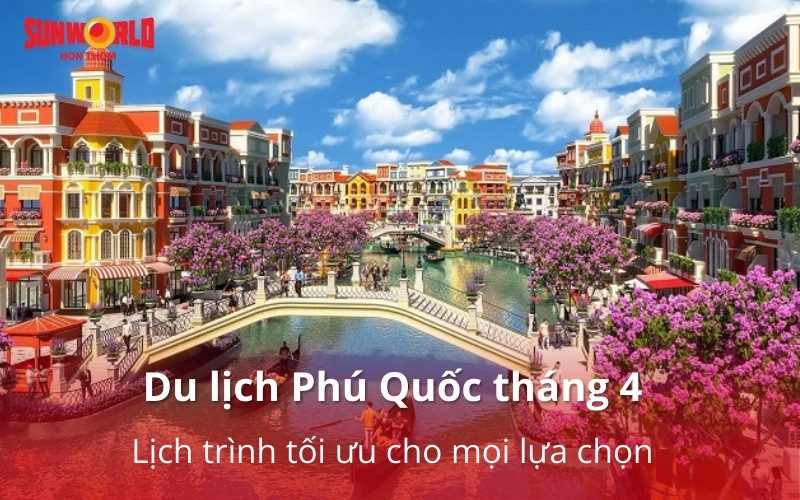 Du lịch Phú Quốc tháng 4: Lịch trình tối ưu cho mọi lựa chọn