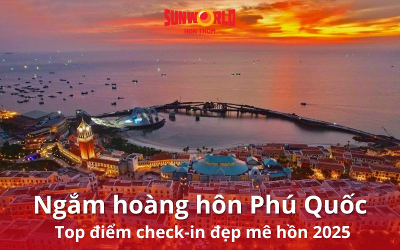 Ngắm hoàng hôn Phú Quốc: Top điểm check-in đẹp mê hồn 2025