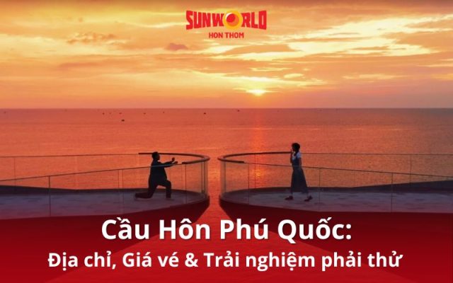 Cẩm nang du lịch Cầu Hôn Phú Quốc từ A-Z từ SunWorld Hòn Thơm