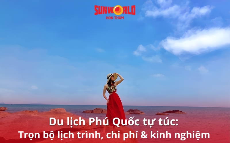 Du lịch Phú Quốc tự túc: Trọn bộ lịch trình, chi phí & kinh nghiệm